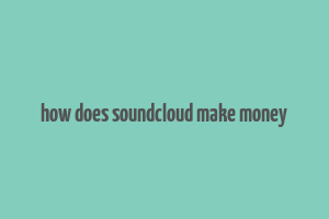 how does soundcloud make money