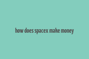 how does spacex make money