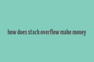 how does stack overflow make money