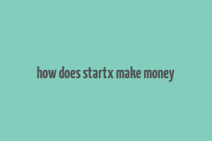 how does startx make money