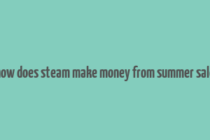 how does steam make money from summer sale