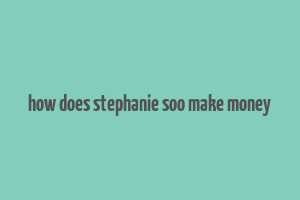 how does stephanie soo make money