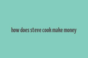 how does steve cook make money