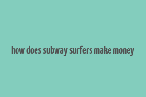 how does subway surfers make money