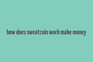 how does sweatcoin work make money