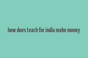 how does teach for india make money