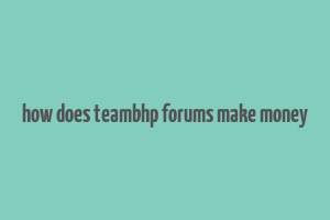 how does teambhp forums make money