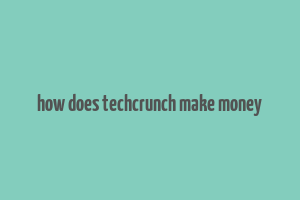 how does techcrunch make money