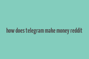 how does telegram make money reddit