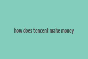 how does tencent make money