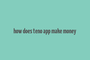 how does teno app make money