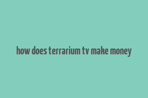 how does terrarium tv make money