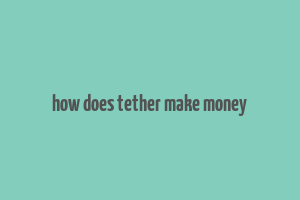 how does tether make money