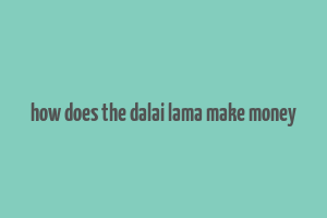 how does the dalai lama make money