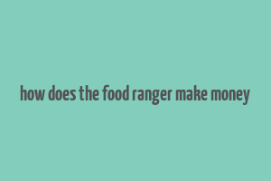 how does the food ranger make money