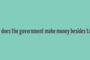 how does the government make money besides taxes