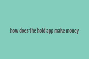 how does the hold app make money