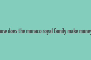 how does the monaco royal family make money