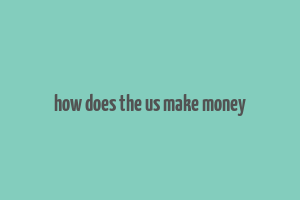 how does the us make money