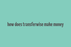 how does transferwise make money