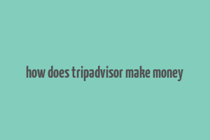 how does tripadvisor make money