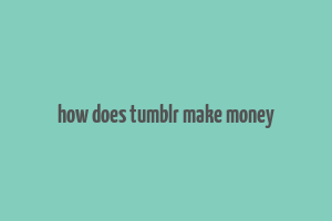 how does tumblr make money