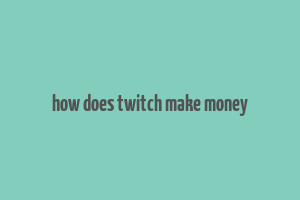 how does twitch make money