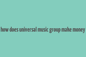 how does universal music group make money