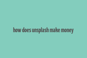 how does unsplash make money