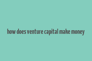 how does venture capital make money