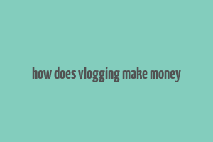 how does vlogging make money