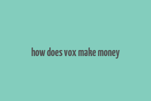 how does vox make money