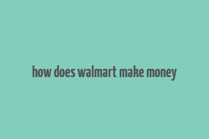 how does walmart make money