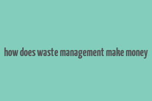 how does waste management make money