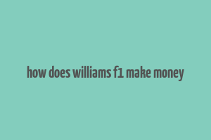 how does williams f1 make money