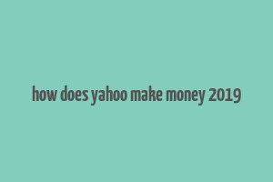 how does yahoo make money 2019