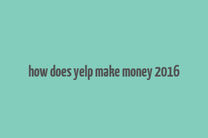 how does yelp make money 2016