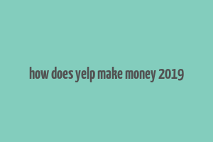 how does yelp make money 2019