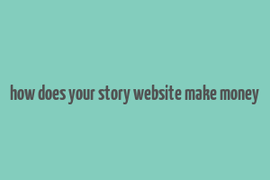 how does your story website make money