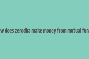 how does zerodha make money from mutual funds