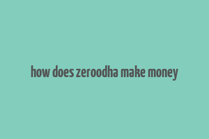 how does zeroodha make money