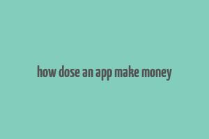 how dose an app make money