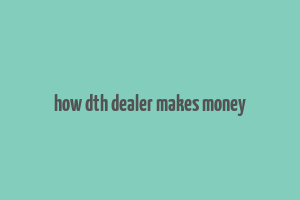 how dth dealer makes money