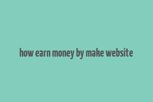 how earn money by make website