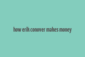 how erik conover makes money