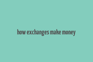 how exchanges make money