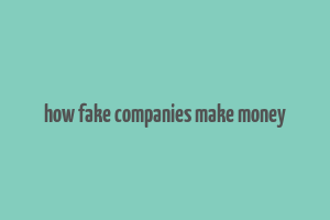 how fake companies make money