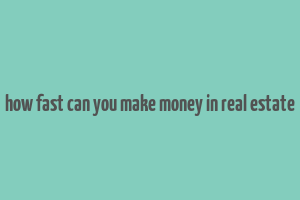 how fast can you make money in real estate