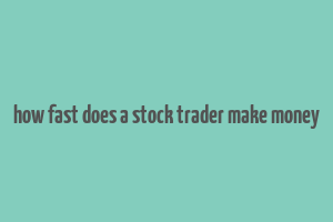 how fast does a stock trader make money