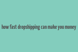 how fast dropshipping can make you money